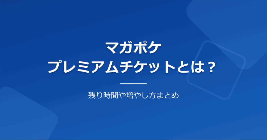 【マガポケ】プレミアムチケットとは？残り時間や増やし方まとめ【マガジンポケット】