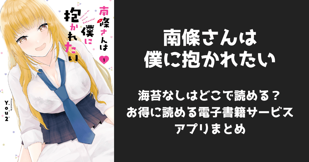 漫画『南條さんは僕に抱かれたい』海苔なしはどこで読める？無料配信アプリ&サイトまとめ