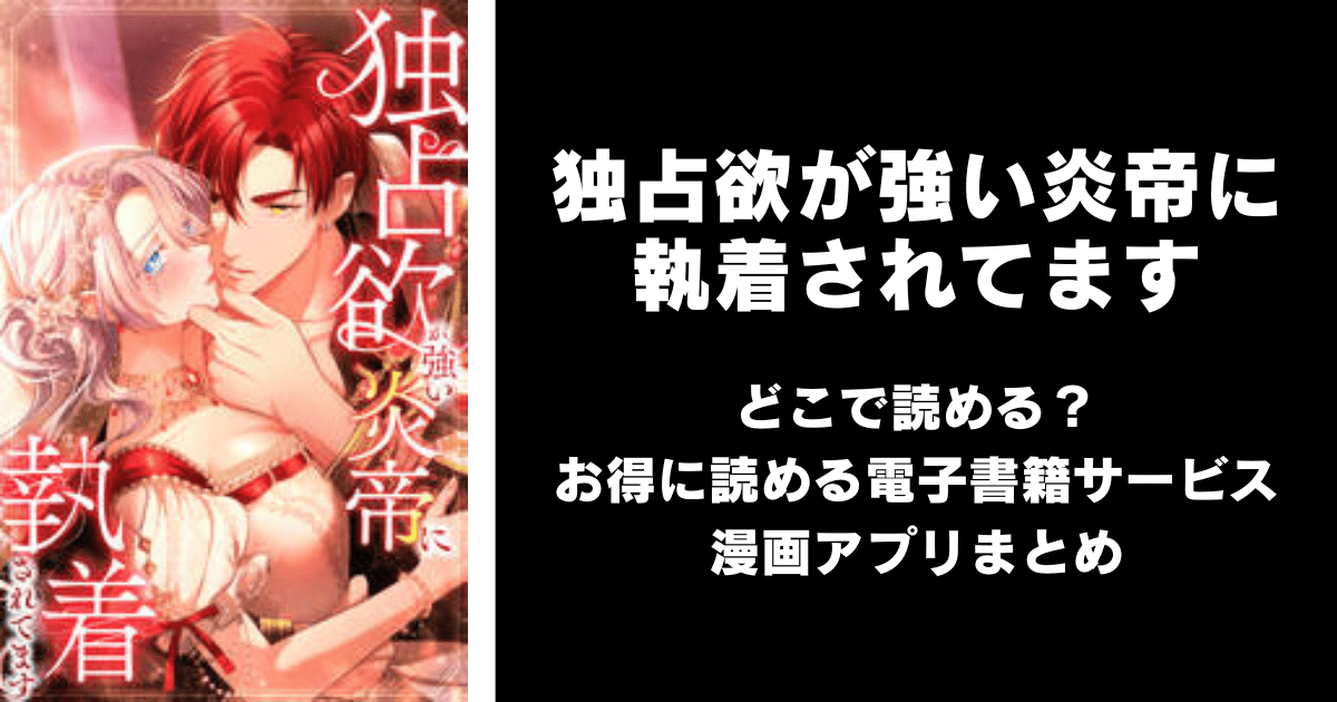 独占欲が強い炎帝に執着されてます どこで読める？｜見れる無料漫画アプリ（raw以外）ならチョコット