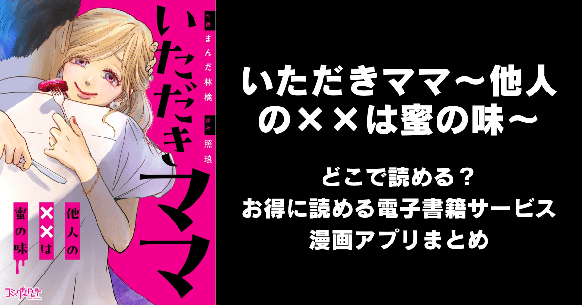 いただきママ～他人の××は蜜の味～ どこで読める？見れる無料漫画アプリ（raw以外）