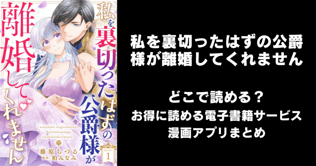 私を裏切ったはずの公爵様が離婚してくれませんはどこで読める？無料の漫画配信アプリ（raw以外）まとめ