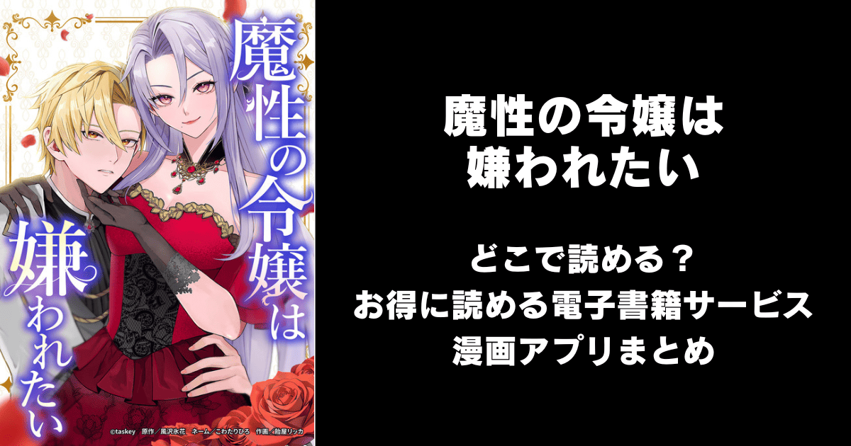 魔性の令嬢は嫌われたい どこで読める？めちゃコミックやAmazon Kindleは？