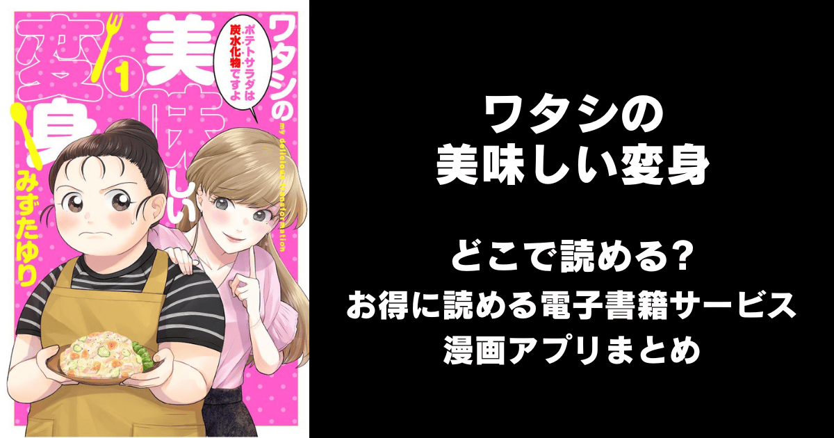 ワタシの美味しい変身 どこで読める？見れる無料漫画アプリ（raw以外）