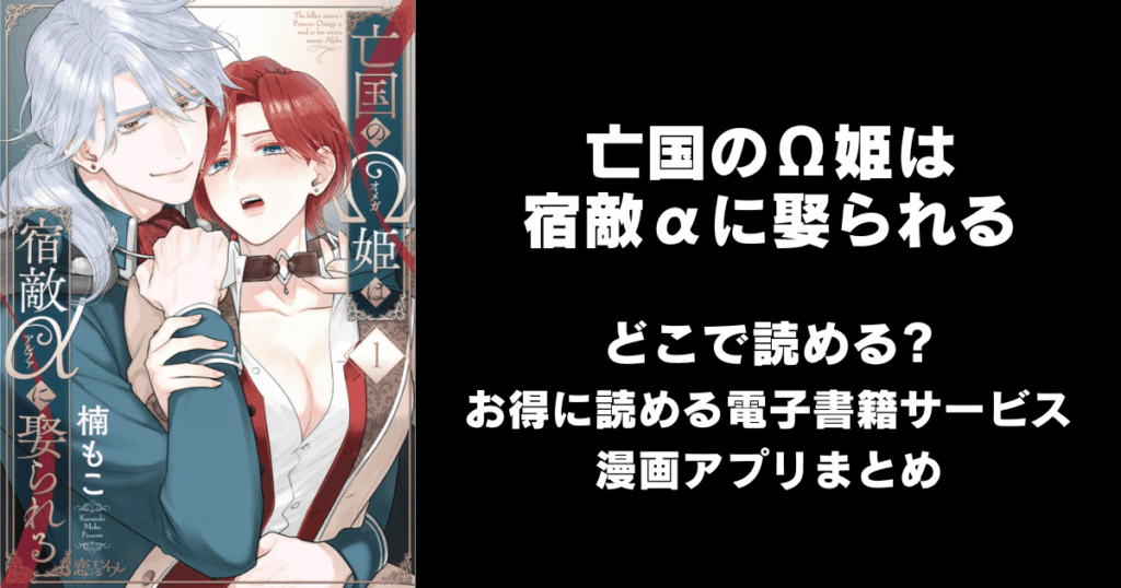 亡国のΩ姫は宿敵αに娶られる どこで読める？見れる無料漫画アプリ（raw以外）