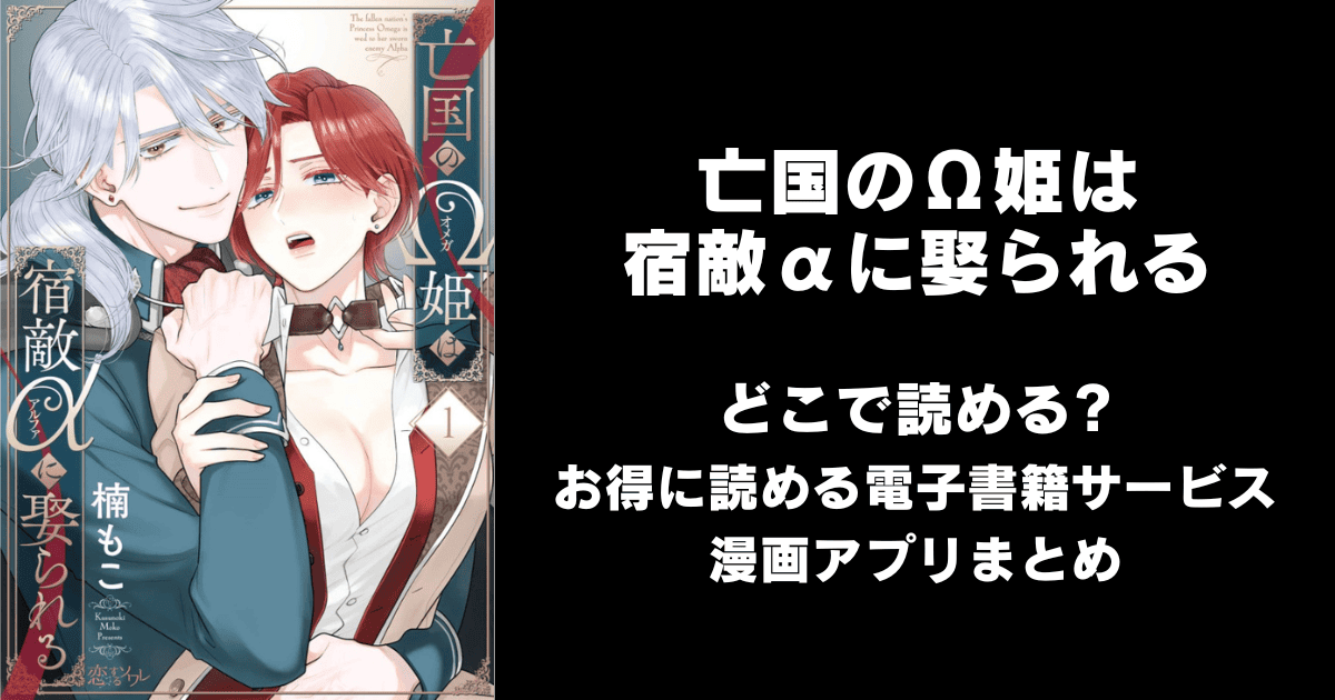 亡国のΩ姫は宿敵αに娶られる どこで読める？ピッコマやAmazon Kindleは？