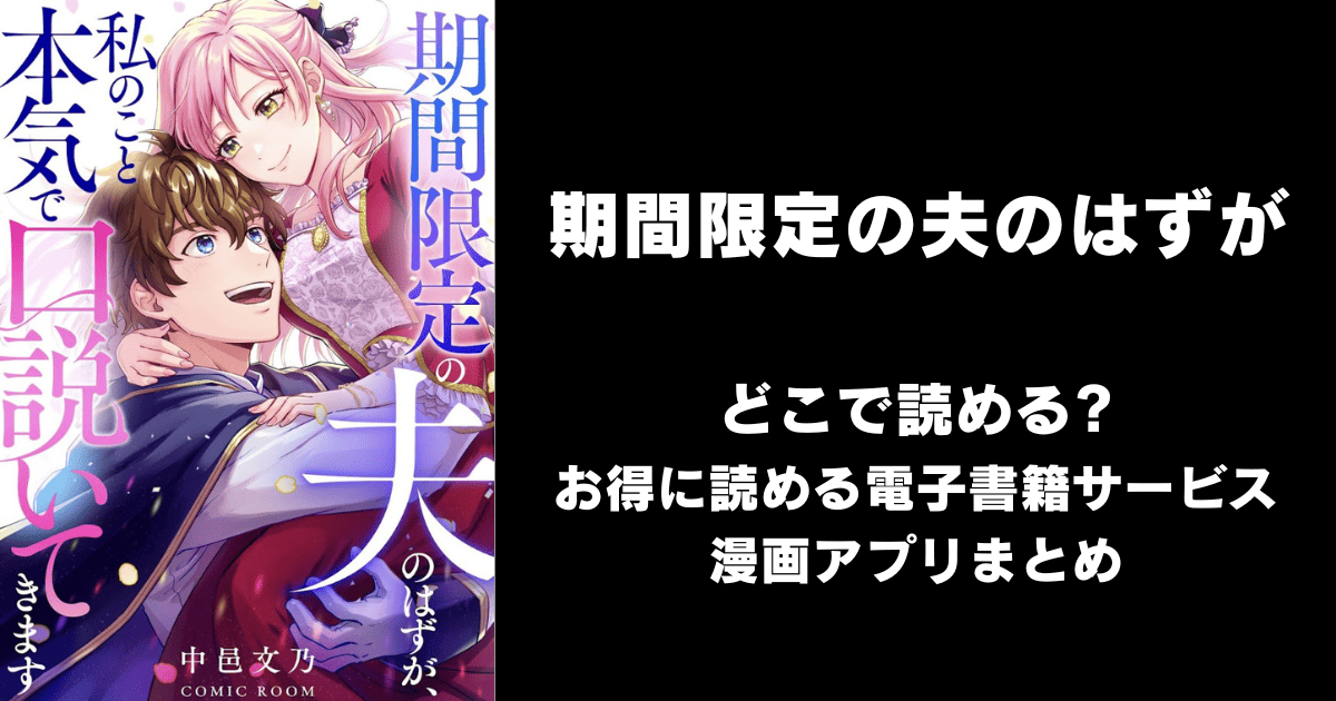 期間限定の夫のはずが、私のこと本気で口説いてきます どこで読める？ピッコマやAmazon Kindleは？