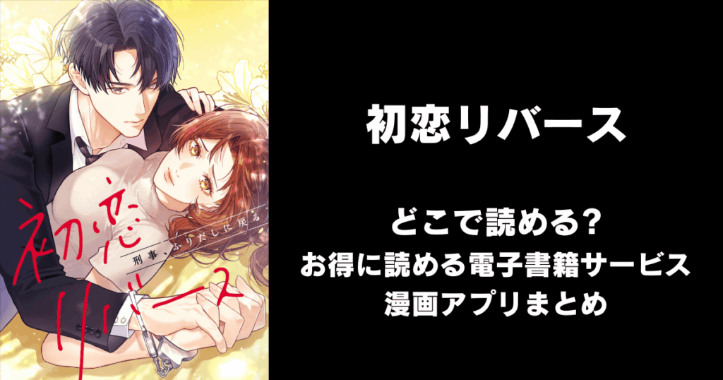 初恋リバース～ 刑事、ふりだしに戻る～ どこで読める？見れる無料漫画アプリ（raw以外）