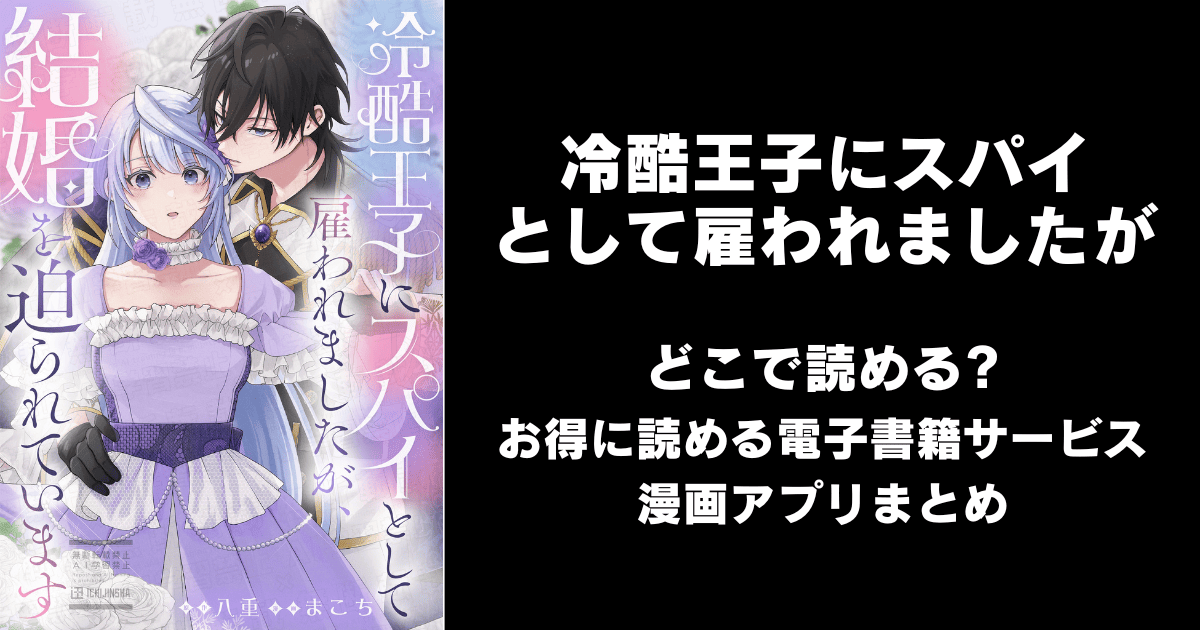冷酷王子にスパイとして雇われましたが、結婚を迫られています どこで読める？ピッコマやAmazon Kindleは？