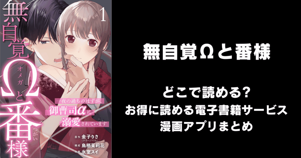 無自覚Ωと番様～一夜の過ちのはずが、御曹司αに溺愛されています～ どこで読める？見れる無料漫画アプリ（raw以外）