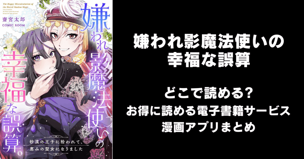嫌われ影魔法使いの幸福な誤算。〜砂漠の王子に拾われて、恵みの聖女になりました〜 どこで読める？見れる無料漫画アプリ（raw以外）